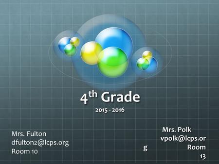 4 th Grade 2015 - 2016 Mrs. Polk gRoom 13 Mrs. Fulton Room 10.