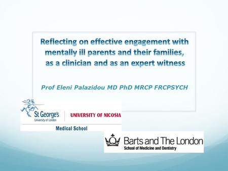 Prof Eleni Palazidou MD PhD MRCP FRCPSYCH.  Parental mental illness and the adult psychiatrist’s role  Personal experience in the field  Cultural issues.