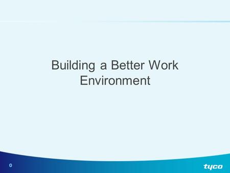 0 Building a Better Work Environment. 1 What would we like to do today? This program aims to improve the culture of our workplaces by improving the level.