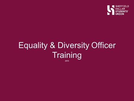 Equality & Diversity Officer Training 2015. Ice Breaker What's your name What's your sport What's the most embarrassing thing that's happened to you at.