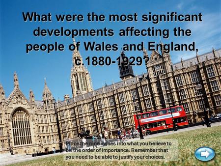 What were the most significant developments affecting the people of Wales and England, c.1880-1929? Place the nine issues into what you believe to be the.