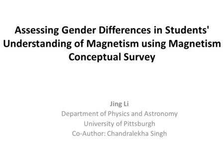 Assessing Gender Differences in Students' Understanding of Magnetism using Magnetism Conceptual Survey Jing Li Department of Physics and Astronomy University.