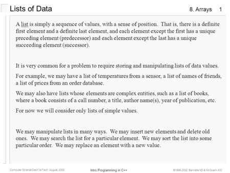 8. Arrays Intro Programming in C++ Computer Science Dept Va Tech August, 2002 ©1995-2002 Barnette ND & McQuain WD 1 Lists of Data A list is simply a sequence.