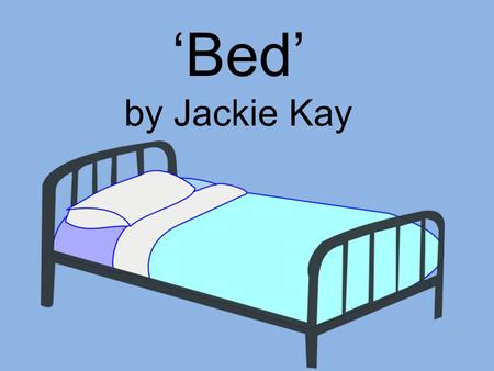 ‘Bed’ by Jackie Kay.