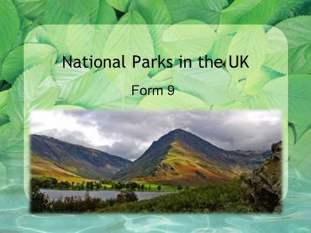 National Parks in the UK Form 9. New Vocabulary 1.beautiful nature – прекрасна природа 2.the majestic beauty – велична краса 3.a picturesque view – мальовничий.