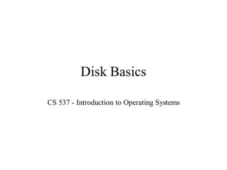 Disk Basics CS 537 - Introduction to Operating Systems.