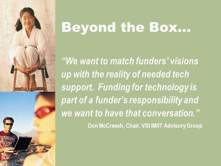 “We want to match funders’ visions up with the reality of needed tech support. Funding for technology is part of a funder’s responsibility and we want.