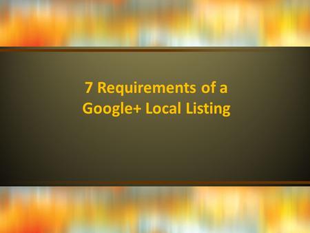 7 Requirements of a Google+ Local Listing. A Google account. Before you can set up a Google+ Local listing, you must first have a valid Google+ account.