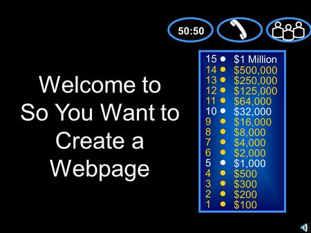 15 14 13 12 11 10 9 8 7 6 5 4 3 2 1 $1 Million $500,000 $250,000 $125,000 $64,000 $32,000 $16,000 $8,000 $4,000 $2,000 $1,000 $500 $300 $200 $100 Welcome.