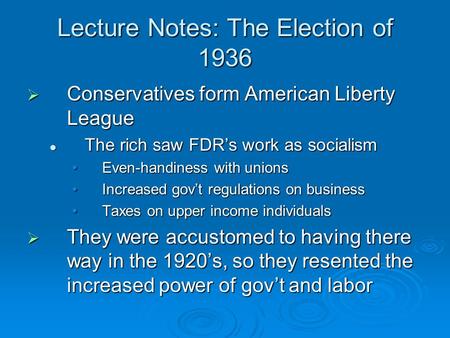 Lecture Notes: The Election of 1936  Conservatives form American Liberty League The rich saw FDR’s work as socialism The rich saw FDR’s work as socialism.