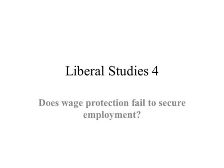 Liberal Studies 4 Does wage protection fail to secure employment?