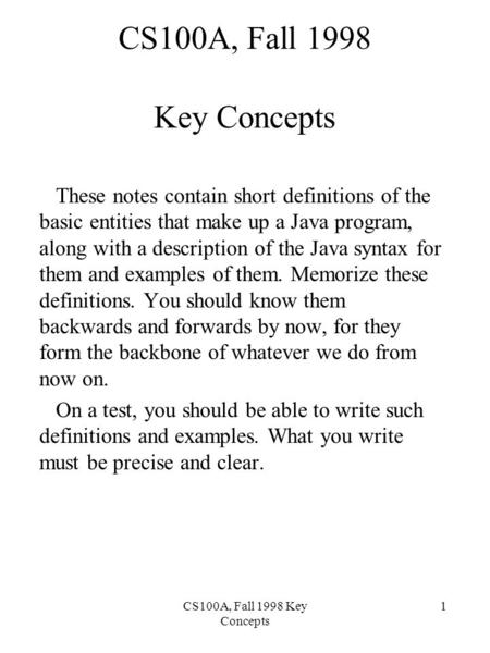 CS100A, Fall 1998 Key Concepts 1 These notes contain short definitions of the basic entities that make up a Java program, along with a description of the.