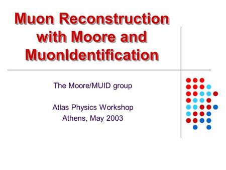 Muon Reconstruction with Moore and MuonIdentification The Moore/MUID group Atlas Physics Workshop Athens, May 2003.