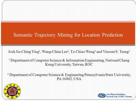 Intelligent DataBase System Lab, NCKU, Taiwan Josh Jia-Ching Ying 1, Wang-Chien Lee 2, Tz-Chiao Weng 1 and Vincent S. Tseng 1 1 Department of Computer.