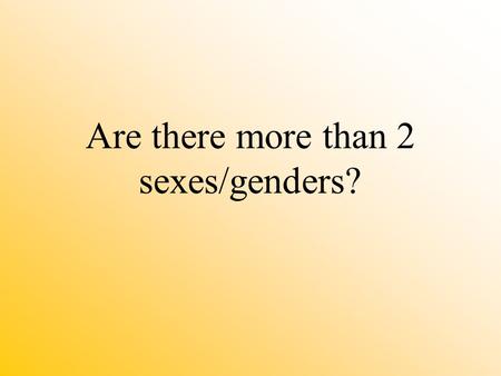 Are there more than 2 sexes/genders? Sex - biologically based; genetically determined; genitals and chromosomes Gender - socially/culturally constructed;