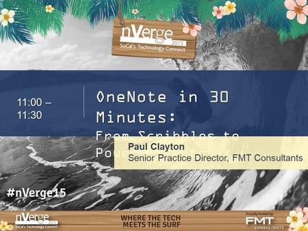 11:00 – 11:30 OneNote in 30 Minutes: From Scribbles to Powerful Notes Paul Clayton Senior Practice Director, FMT Consultants.