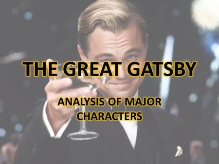 JAY GATSBY Ambitious Determined Corrupt Material/interested in wealth & possessions Illusive (not real, although seeming to be) Single-minded Loyal.