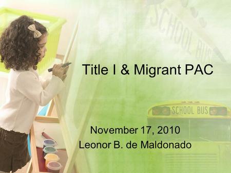 Title I & Migrant PAC November 17, 2010 Leonor B. de Maldonado.