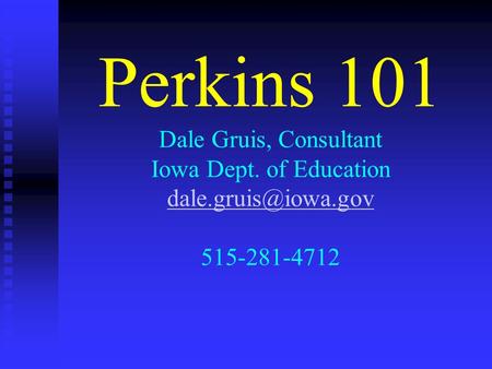 Perkins 101 Dale Gruis, Consultant Iowa Dept. of Education 515-281-4712