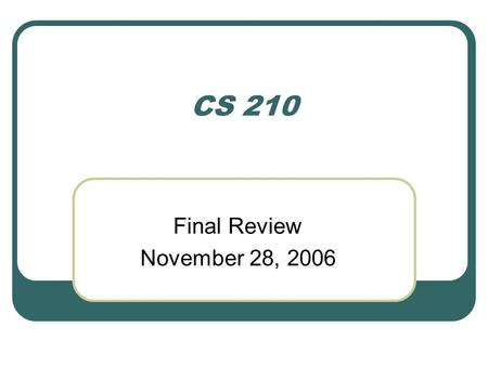 CS 210 Final Review November 28, 2006. CS 210 Adapter Pattern.