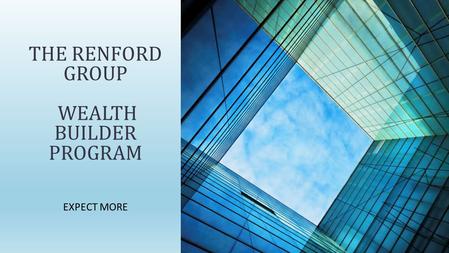 THE RENFORD GROUP WEALTH BUILDER PROGRAM