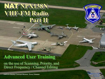 DEWG CAP 9/30/00 DEWG CAP 9/30/00 NAT NPX138N VHF-FM Radio Part II Advanced User Training on the use of Scanning, Priority, and Direct Frequency / Channel.