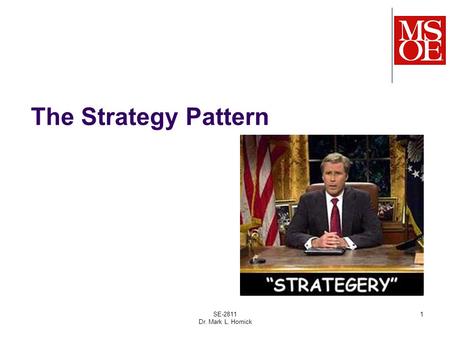 The Strategy Pattern SE-2811 Dr. Mark L. Hornick 1.