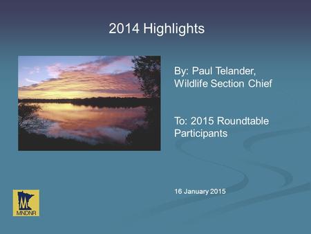 2014 Highlights By: Paul Telander, Wildlife Section Chief To: 2015 Roundtable Participants 16 January 2015.