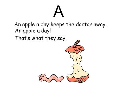 A An apple a day keeps the doctor away. An apple a day!