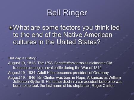 Bell Ringer What are some factors you think led to the end of the Native American cultures in the United States? This day in History : August 19, 1812-