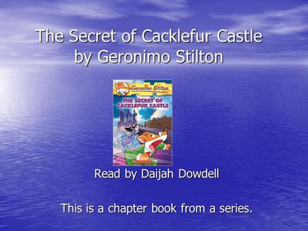 The Secret of Cacklefur Castle by Geronimo Stilton Read by Daijah Dowdell This is a chapter book from a series.