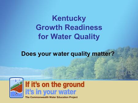 Kentucky Growth Readiness for Water Quality Does your water quality matter?