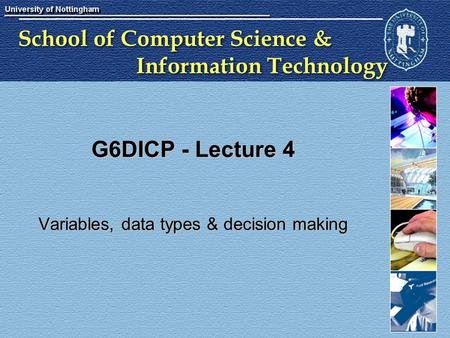 School of Computer Science & Information Technology G6DICP - Lecture 4 Variables, data types & decision making.