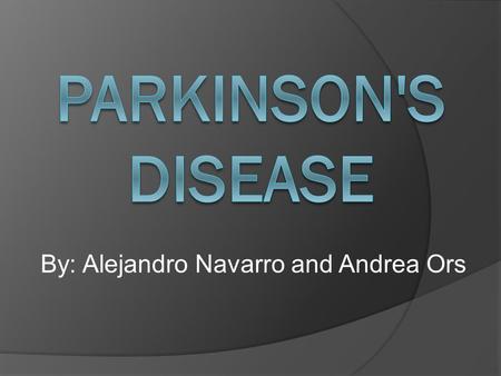 By: Alejandro Navarro and Andrea Ors. Content Introduction What is Parkinson's disease? What causes the disease? History Main symptoms Treatment Statistics.