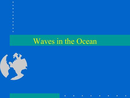 Waves in the Ocean. Waves are the undulatory motion of a water surface. Parts of a wave are, Wave crest,Wave trough, Wave height (H), Wave Amplitude,