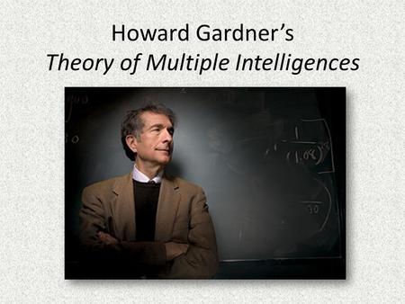 Howard Gardner’s Theory of Multiple Intelligences.