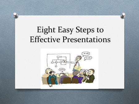 Eight Easy Steps to Effective Presentations. 1. Know your information O Do sufficient research to be the “class expert” O Review your notes before making.