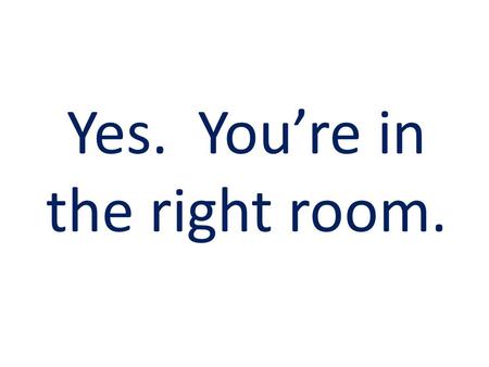 Yes. You’re in the right room.. Hi! I’m David (Hi David!)