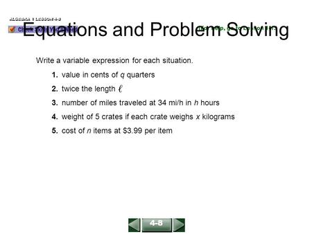 (For help, go to Lesson 1-1.) ALGEBRA 1 LESSON 4-8 Write a variable expression for each situation. 1.value in cents of q quarters 2.twice the length 3.number.