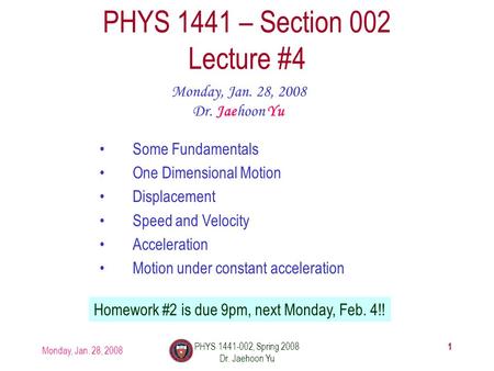 Monday, Jan. 28, 2008 PHYS 1441-002, Spring 2008 Dr. Jaehoon Yu 1 PHYS 1441 – Section 002 Lecture #4 Monday, Jan. 28, 2008 Dr. Jaehoon Yu Some Fundamentals.