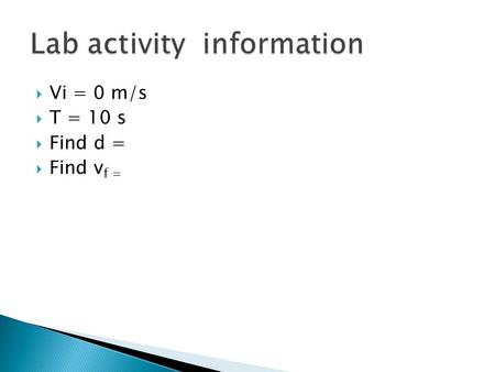  Vi = 0 m/s  T = 10 s  Find d =  Find v f =. Guided Practice Problems.