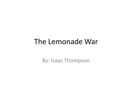 The Lemonade War By: Isaac Thompson. Summary This book is about two siblings( brother and sister) that get a letter that they are going to be in the same.