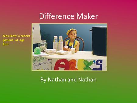 Difference Maker By Nathan and Nathan Alex Scott, a cancer patient, at age four.