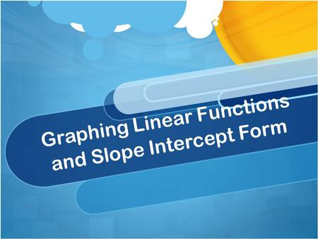 Graphing Linear Functions and Slope Intercept Form.