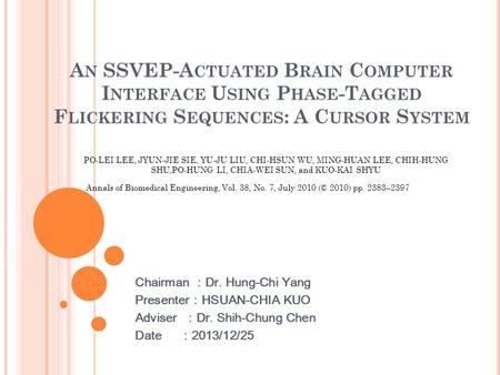 A N SSVEP-A CTUATED B RAIN C OMPUTER I NTERFACE U SING P HASE -T AGGED F LICKERING S EQUENCES : A C URSOR S YSTEM Chairman ： Dr. Hung-Chi Yang Presenter.