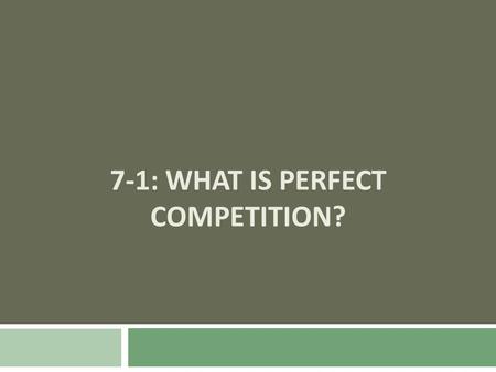 7-1: WHAT IS PERFECT COMPETITION?. Competition  Economists classify markets based on how competitive they are  Market structure: an economic model of.