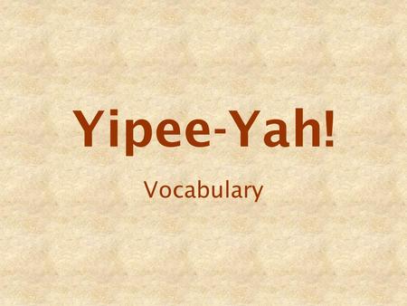 Yipee-Yah! Vocabulary. ranchers people who own a large farm for raising animals These ranchers are taking care of their cattle.