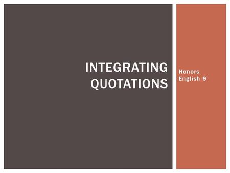 Honors English 9 INTEGRATING QUOTATIONS. The Situation: KWPQ You want to use the following line from Chapter 6:  “And yet, against their will, they had.