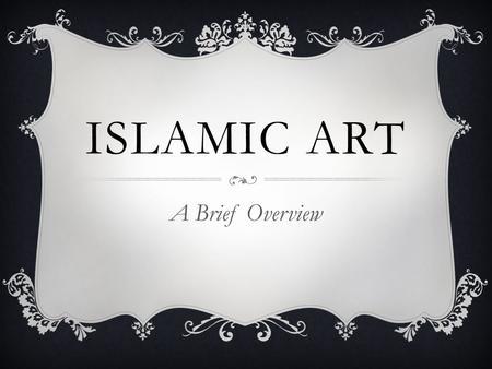 ISLAMIC ART A Brief Overview. THE NATURE OF ART  As it is not only a religion but a way of life, Islam fostered the development of a distinctive culture.