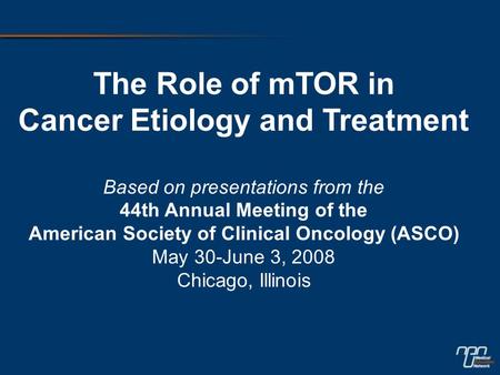 The Role of mTOR in Cancer Etiology and Treatment Based on presentations from the 44th Annual Meeting of the American Society of Clinical Oncology (ASCO)